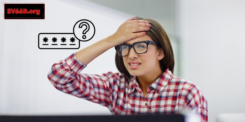 Nguyên nhân phổ biến dẫn đến quên mật khẩu tài khoản SV66